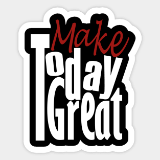 Make Today Great Sticker